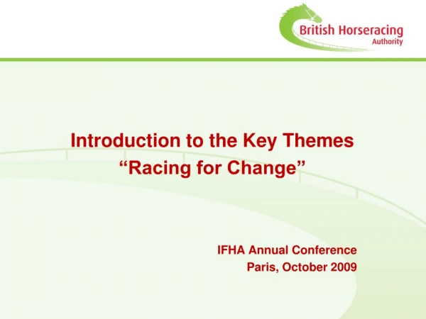Introduction to the Key Themes “Racing for Change” IFHA Annual Conference Paris, October 2009