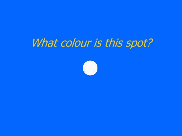 What colour is this spot?