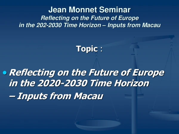 Topic  :  Reflecting on the Future of Europe  in the 2020-2030 Time Horizon  	– Inputs from Macau