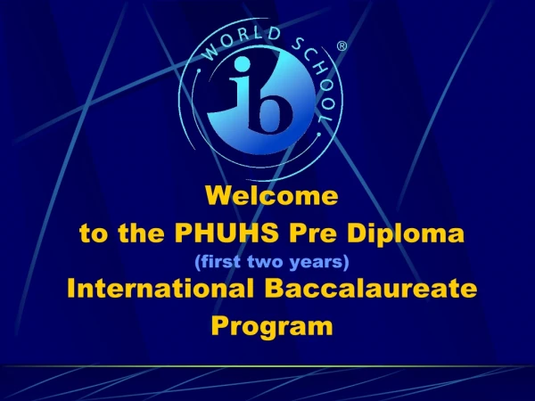Welcome  to the PHUHS Pre Diploma (first two years) International Baccalaureate Program