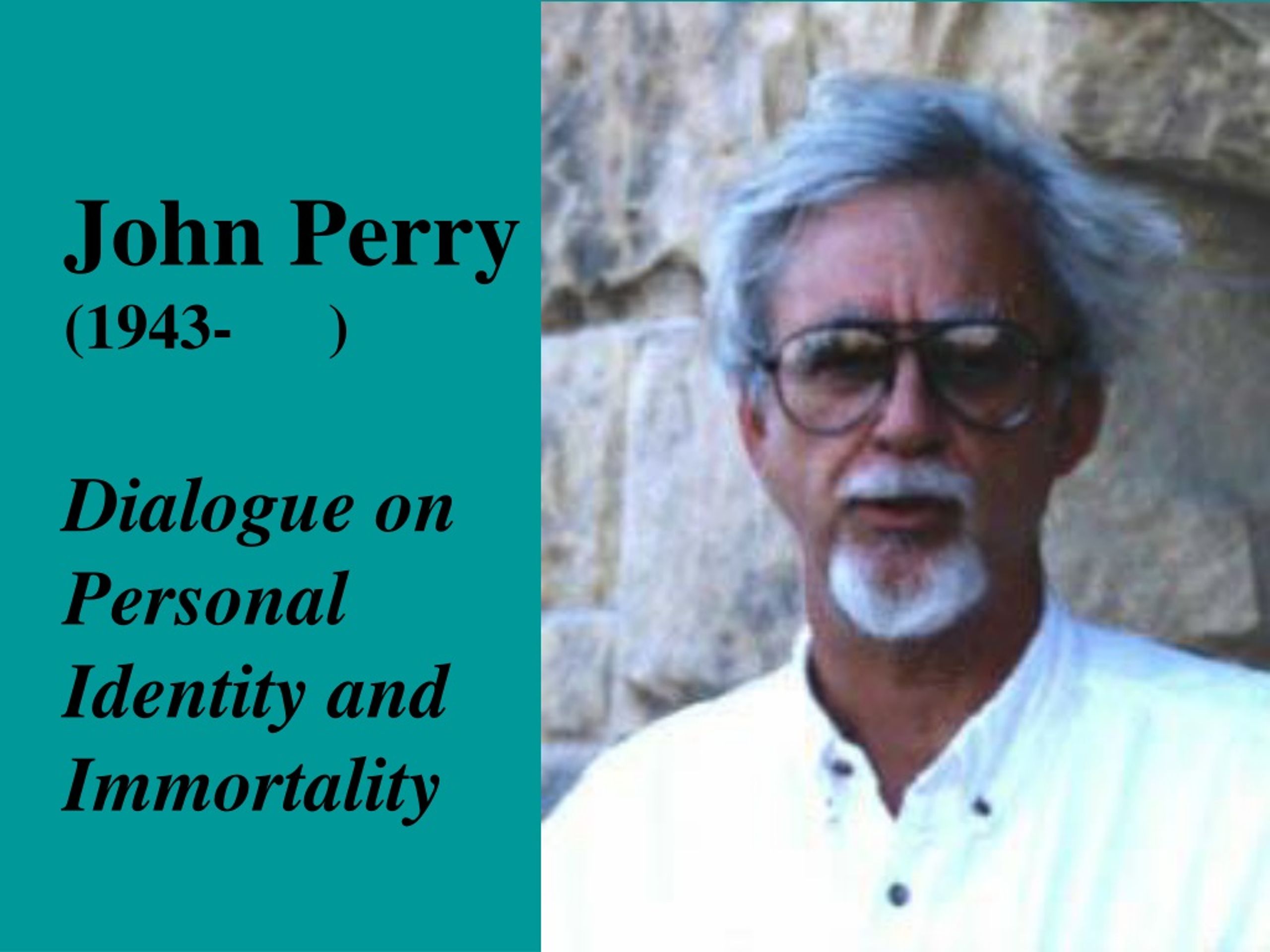 John Perry (1943-      ) Dialogue on Personal Identity and Immortality - slide 1