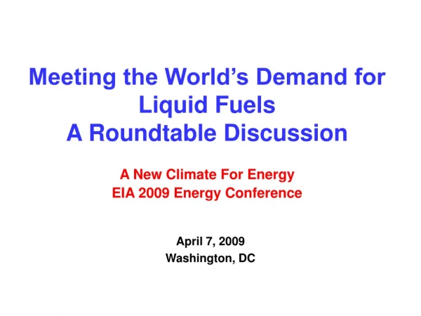 Meeting the World’s Demand for  Liquid Fuels A Roundtable Discussion