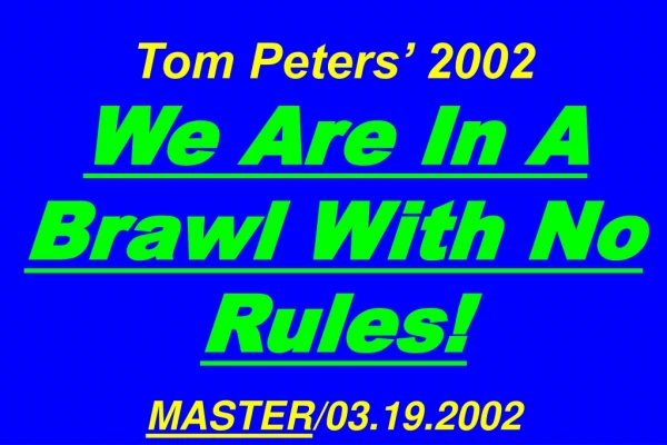 Tom Peters’ 2002  We Are In A Brawl With No Rules! MASTER /03.19.2002