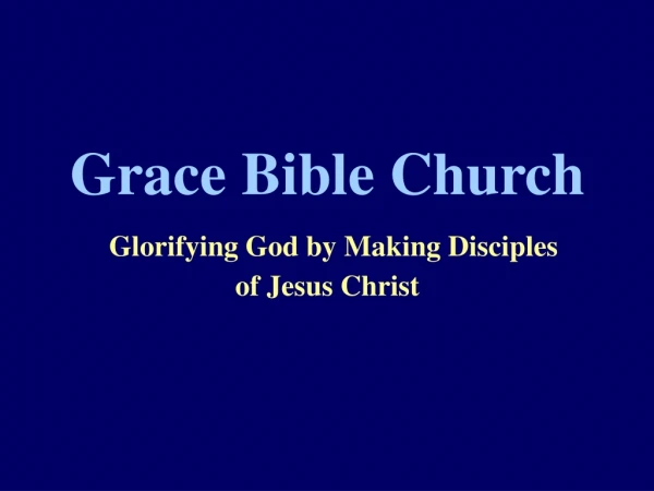 Grace Bible Church Glorifying God by Making Disciples  of Jesus Christ