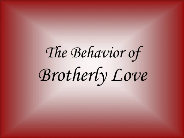 The Behavior of  Brotherly Love