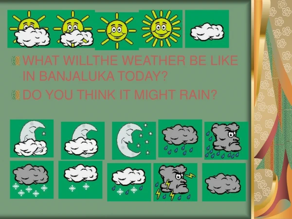 WHAT WILLTHE WEATHER BE LIKE IN BANJALUKA TODAY? DO YOU THINK IT MIGHT RAIN?