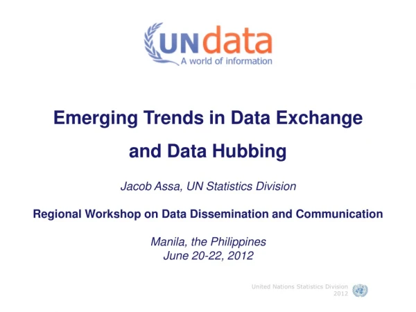 Emerging Trends in Data Exchange  and Data Hubbing  Jacob Assa, UN Statistics Division