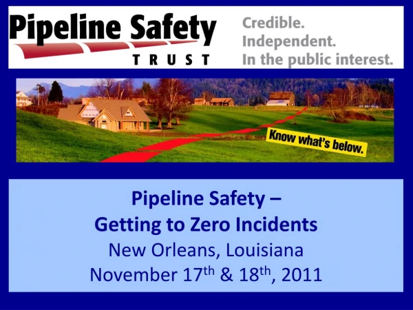 Pipeline Safety –  Getting to Zero Incidents New Orleans, Louisiana November 17 th  &amp; 18 th , 2011