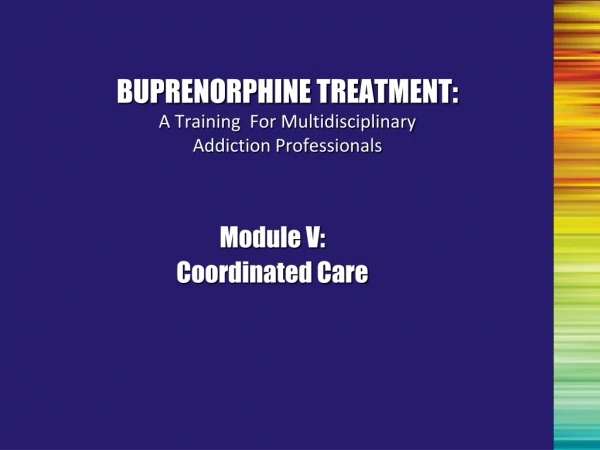 BUPRENORPHINE TREATMENT:  A Training  For Multidisciplinary  Addiction Professionals
