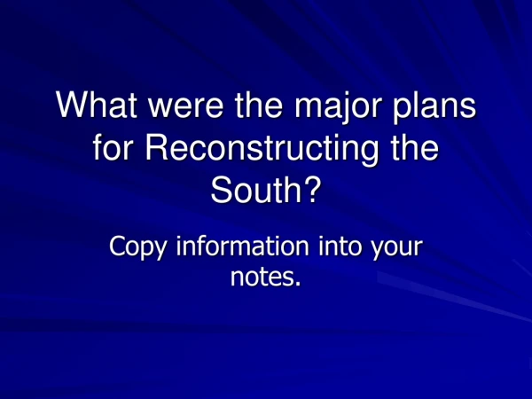 What were the major plans for Reconstructing the South?