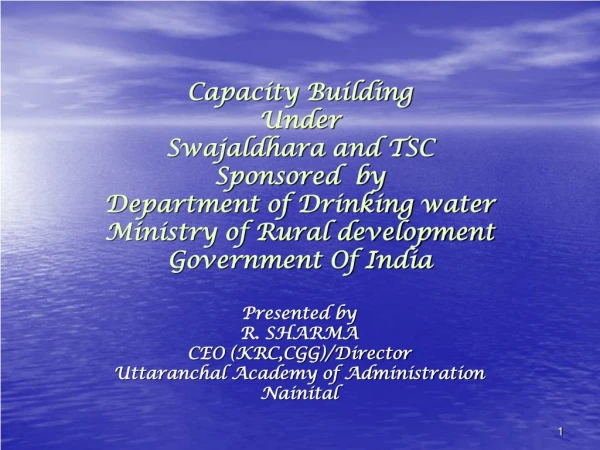 Presented by R. SHARMA CEO (KRC,CGG)/Director Uttaranchal Academy of Administration Nainital