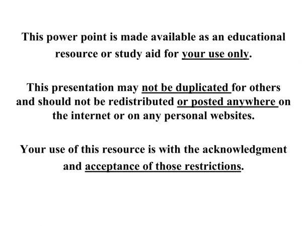 This power point is made available as an educational resource or study aid for  your use only .