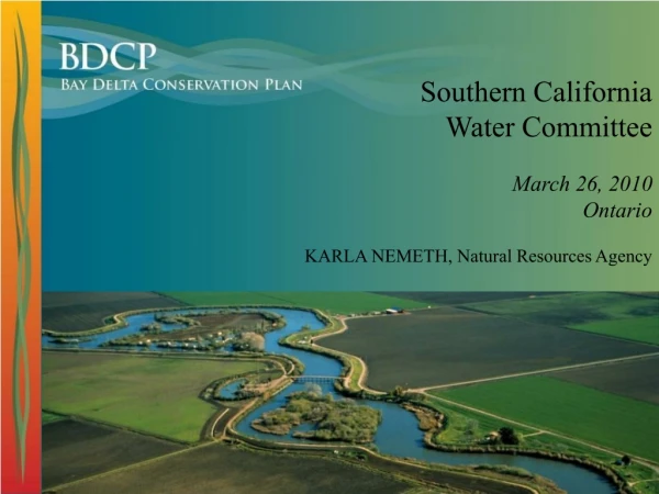 Southern California  Water Committee March 26, 2010 Ontario KARLA NEMETH, Natural Resources Agency