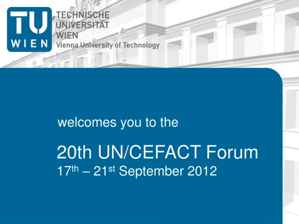 20th UN/CEFACT Forum 17 th  – 21 st  September 2012