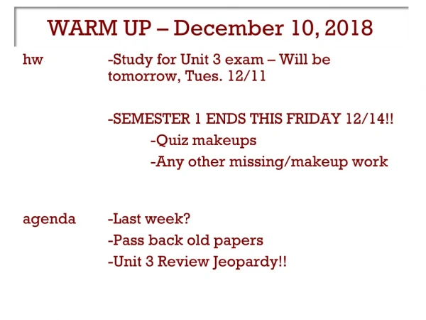 hw 		-Study for Unit 3 exam – Will be tomorrow, Tues. 12/11 	-SEMESTER 1 ENDS THIS FRIDAY 12/14!!