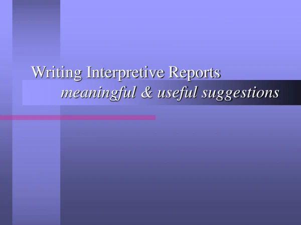 Writing Interpretive Reports 	meaningful &amp; useful suggestions