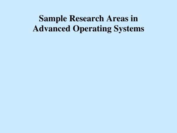 Sample Research Areas in  Advanced Operating Systems