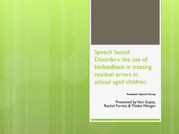 Paediatric  Speech Group  Presented  by  Vani Gupta, Rachel  Furniss  &amp;  Thizbe  Wenger