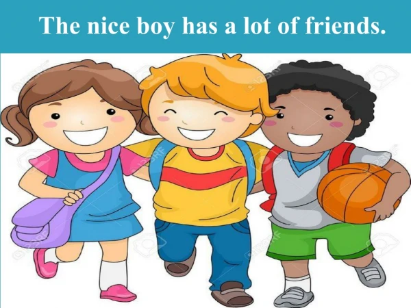 The nice boy has a lot of friends.