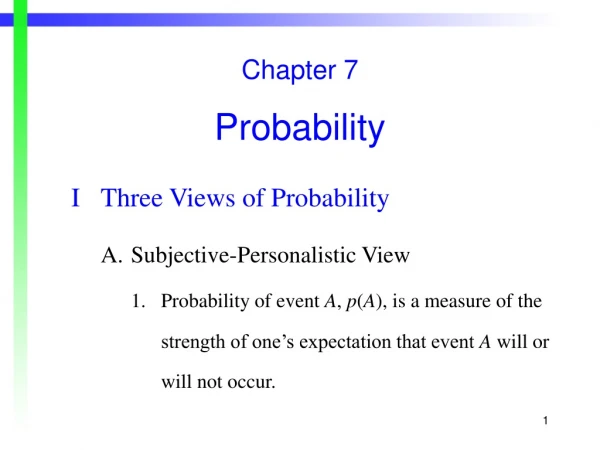 Chapter 7 Probability I	Three Views of Probability A.	Subjective-Personalistic View