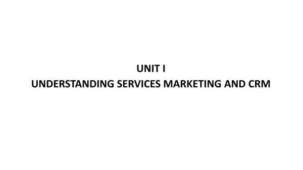UNIT I UNDERSTANDING SERVICES MARKETING AND CRM