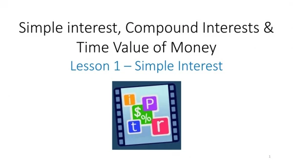 Simple interest, Compound Interests &amp; Time Value of Money Lesson 1 – Simple Interest