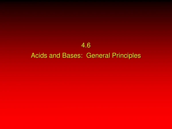 4.6 Acids and Bases:  General Principles
