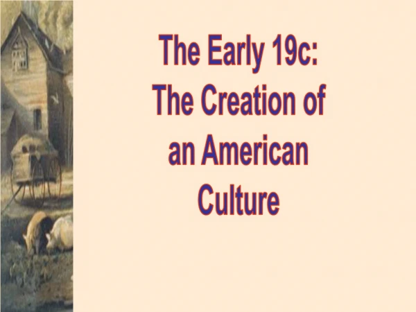 The Early 19c: The Creation of an American Culture