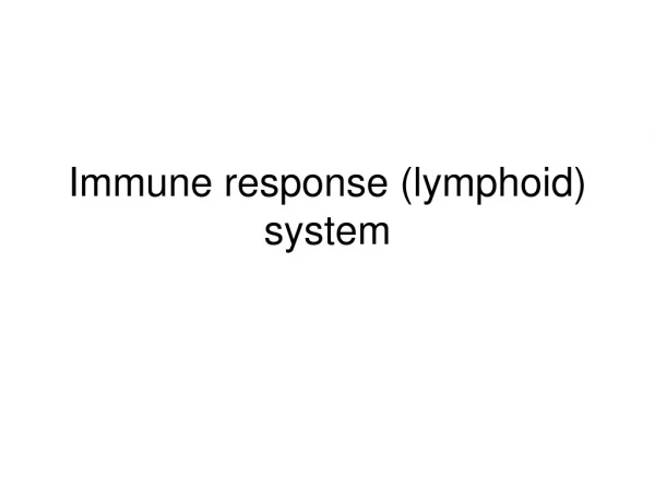 Immune response (lymphoid) system