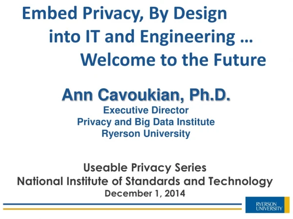 Ann Cavoukian, Ph.D. Executive Director Privacy and Big Data  Institute Ryerson University