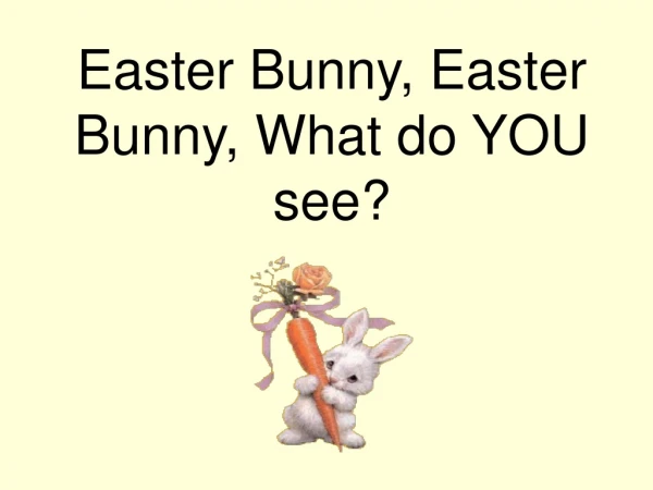 Easter Bunny, Easter Bunny, What do YOU see?