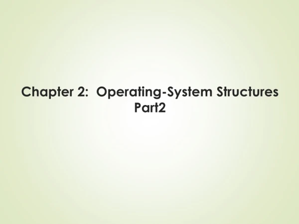 Chapter 2:  Operating-System Structures Part2