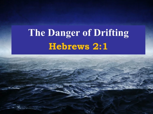 The Danger of Drifting Hebrews 2:1