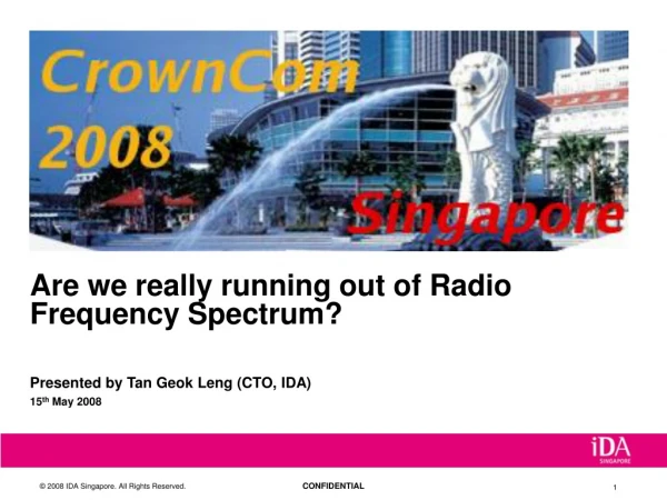 Are we really running out of Radio Frequency Spectrum? Presented by Tan Geok Leng (CTO, IDA)