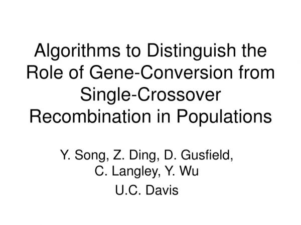 Y. Song, Z. Ding, D. Gusfield, C. Langley, Y. Wu U.C. Davis