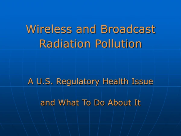 Wireless and Broadcast  Radiation Pollution A U.S. Regulatory Health Issue