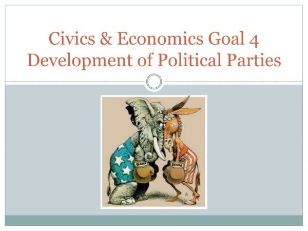 Civics &amp; Economics Goal 4 Development of Political Parties