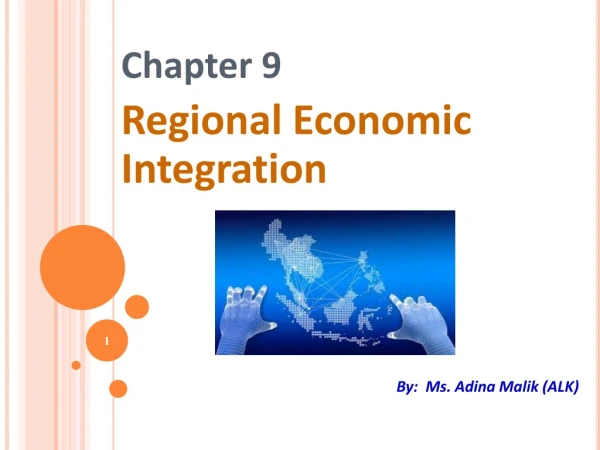 Chapter 9 Regional Economic Integration By:  Ms. Adina Malik (ALK)