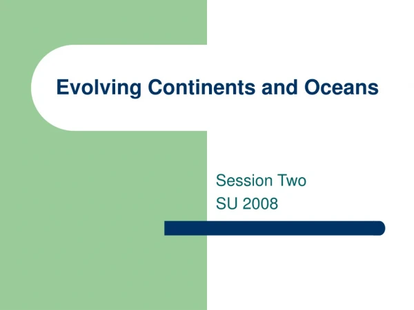 Evolving Continents and Oceans