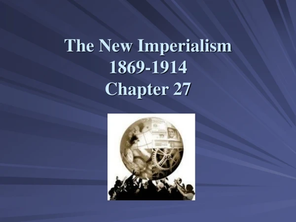 The New Imperialism 1869-1914 Chapter 27