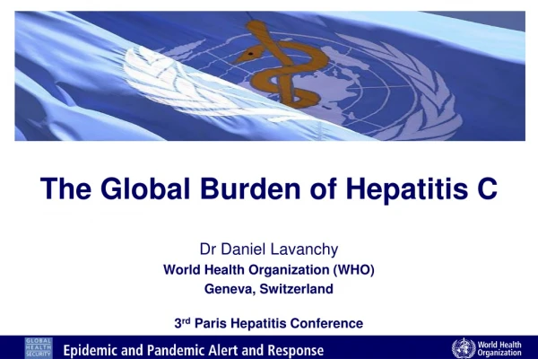 The Global Burden of Hepatitis C Dr Daniel Lavanchy World Health Organization (WHO)