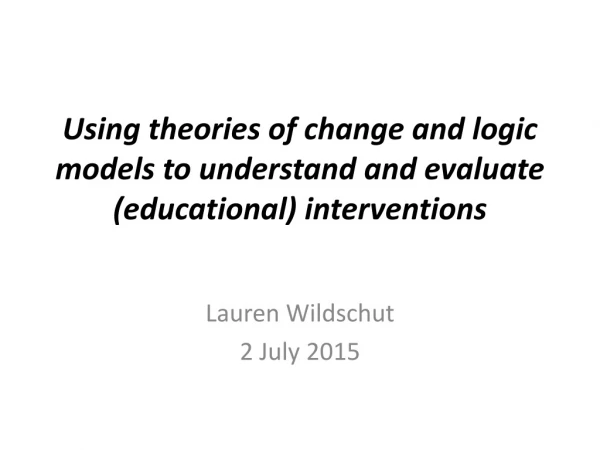 Using theories of change and logic models to understand and evaluate (educational) interventions