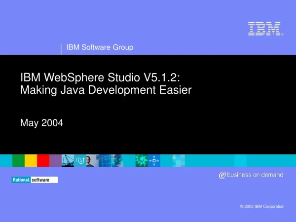 IBM WebSphere Studio V5.1.2: Making Java Development Easier May 2004