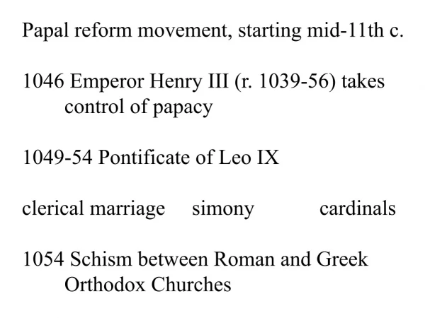 Papal reform movement, starting mid-11th c. 1046 Emperor Henry III (r. 1039-56) takes