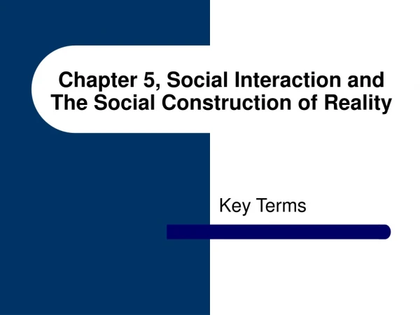 Chapter 5, Social Interaction and The Social Construction of Reality
