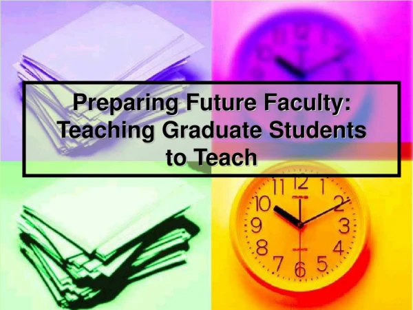 Preparing Future Faculty: Teaching Graduate Students  to Teach