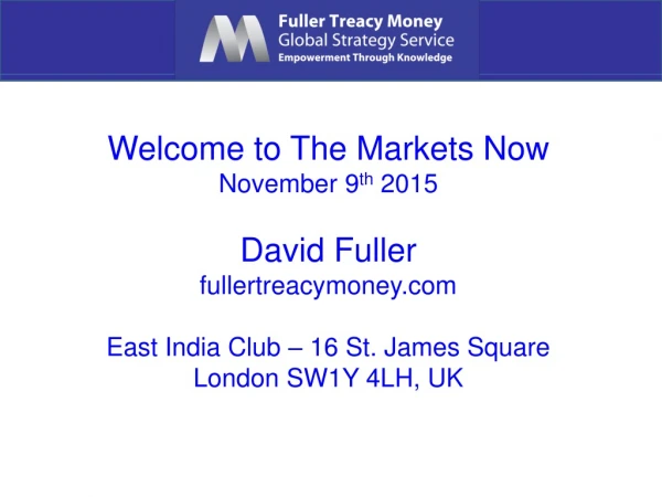 Welcome to The Markets Now November 9 th  2015 David Fuller fullertreacymoney