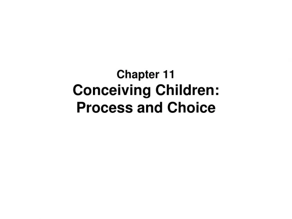 Chapter 11 Conceiving Children:  Process and Choice