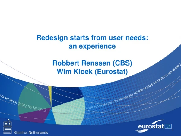 Redesign starts from user needs:  an experience Robbert Renssen (CBS) Wim Kloek (Eurostat)