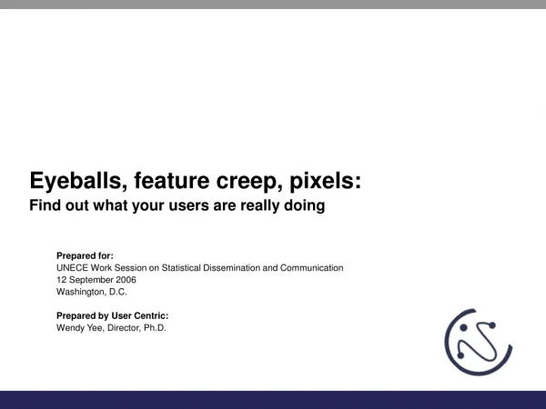 Eyeballs, feature creep, pixels: Find out what your users are really doing Prepared for: